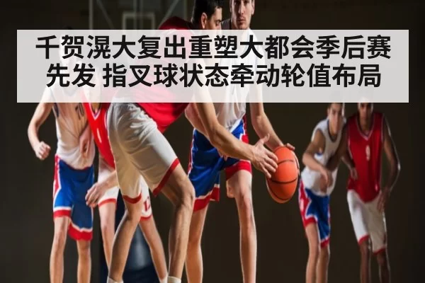千贺滉大复出重塑大都会季后赛先发 指叉球状态牵动轮值布局